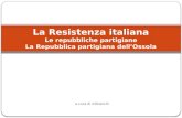 A cura di mlbianchi La Resistenza italiana Le repubbliche partigiane La Repubblica partigiana dellOssola.