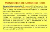 MONOSSIDO DI CARBONIO ( CO) Caratteristiche tecniche: Caratteristiche tecniche: il monossido di carbonio è un gas incolore, inodore, ed insapore, più leggero.