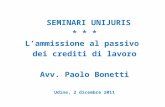 SEMINARI UNIJURIS * * * Lammissione al passivo dei crediti di lavoro Avv. Paolo Bonetti Udine, 2 dicembre 2011.