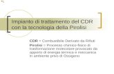 Impianto di trattamento del CDR con la tecnologia della Pirolisi CDR = Combustibile Derivato da Rifiuti Pirolisi = Processo chimico-fisico di trasformazione.