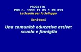 PROGETTO PON n. 1999 IT 05 1 PO 013 La Scuola per lo Sviluppo Genitori Una comunità educativa attiva: scuola e famiglia.