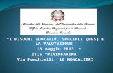 I BISOGNI EDUCATIVI SPECIALI (BES) E LA VALUTAZIONE 13 maggio 2013 ITIS PININFARINA Via Ponchielli, 16 MONCALIERI.