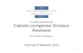 1 La tariffa professionale Calcolo compenso Sindaco Revisore dott. Roberto Castegnaro Vicenza 9 febbraio 2011.