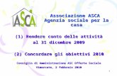 1 Associazione ASCA Agenzia sociale per la casa (1) Rendere conto delle attività al 31 dicembre 2009 (2) Concordare gli obiettivi 2010 Consiglio di Amministrazione.