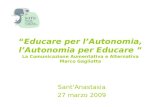 Educare per lAutonomia, lAutonomia per Educare La Comunicazione Aumentativa e Alternativa Marco Gagliotta SantAnastasia 27 marzo 2009.