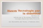Nuove Tecnologie per la didattica Michela Ott Istituto per le Tecnologie Didattiche Consiglio Nazionale delle Ricerche San Benedetto del Tronto, 1 Febbraio.