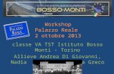 Workshop Palazzo Reale 2 ottobre 2013 classe VA TST Istituto Bosso Monti - Torino Allieve Andrea Di Giovanni, Nadia Puglisi, Giulia Greco.
