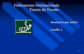 1 Federazione Internazionale Tennis da Tavolo Seminario per arbitri Livello 1 Livello 1.