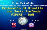 F.I.P.S.A.S. Federazione Italiana Pesca Sportiva ed Attività Subacquee C O N I C M A S Protocollo di Risalita con Sosta Profonda FIPSAS – DAN Protocollo.