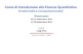 Corso di Introduzione alla Finanza Quantitativa (matematica computazionale) Desenzano 10/11 Settembre 2011 17/18 Settembre 2011 A cura di: Luigi Piva .