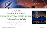L' A.A.R. Presenta il nuovo: CORSO DI ASTRONOMIA DI BASE Orientarsi con il Cielo studiamo il moto di Sole e stelle di Matteo Montemaggi Savignano sul Rubicone10/01/2014.