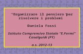 Organizzare il pensiero per risolvere i problemi Daniela Fossi Istituto Comprensivo Statale E.Fermi Casalguidi (PT) a.s. 2012-13.