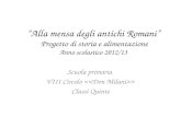 Alla mensa degli antichi Romani Progetto di storia e alimentazione Anno scolastico 2012/13 Scuola primaria VIII Circolo > Classi Quinte.