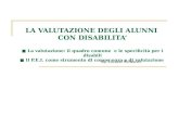 LA VALUTAZIONE DEGLI ALUNNI CON DISABILITA La valutazione: il quadro comune e le specificità per i disabili Il P.E.I. come strumento di conoscenza e di.
