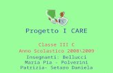 Progetto I CARE Classe III C Anno Scolastico 2008\2009 Insegnanti: Bellucci Maria Pia - Polverini Patrizia- Setaro Daniela.