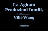La Agitato Produzioni Inutili, in collaborazione con Villi-Wang Presenta: