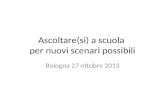 Ascoltare(si) a scuola per nuovi scenari possibili Bologna 27 ottobre 2013.