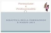 DIDATTICA DELLA FORMAZIONE 8 MARZO 2011 Formazione e Professionalità