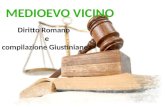 Diritto Romano e compilazione Giustinianea. MEDIOEVO VICINO : cosa si intende ? Legame tra diritto Romano e Medioevo Vicino Civil Law : influenza del.