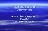 Relazione Funzione Strumentale Anno scolastico 2009/2010 Classi IV Ins. Severina Cotoia.
