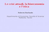 Le crisi attuali, la bioeconomia e letica Roberto Burlando Dipartimento di Economia, Facoltà di Scienze Politiche, Torino.
