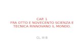 CAP. 1 FRA OTTO E NOVECENTO SCIENZA E TECNICA RINNOVANO IL MONDO. CL. III B.