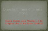 Dalla Patria alla Matria : è la Lingua che ci ha fatto Italiani.