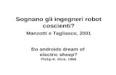 Sognano gli ingegneri robot coscienti? Manzotti e Tagliasco, 2001 Do androids dream of electric sheep? Philip K. Dick, 1968.