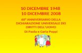 10 DICEMBRE 1948 10 DICEMBRE 2008 60° ANNIVERSARIO DELLA DICHIARAZIONE UNIVERSALE DEI DIRITTI DELLUOMO Di Paola e Carla Poppi.