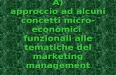 A) approccio ad alcuni concetti micro-economici funzionali alle tematiche del marketing management.