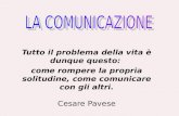 Tutto il problema della vita è dunque questo: come rompere la propria solitudine, come comunicare con gli altri. Cesare Pavese.