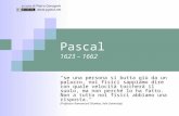 Pascal 1623 – 1662 "se una persona si butta giù da un palazzo, noi fisici sappiamo dire con quale velocità toccherà il suolo, ma non perché lo ha fatto.