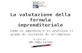 La valutazione della formula imprenditoriale Come si apprezza e si analizza il grado di successo di unimpresa A cura di : Ddr Fabio Forlani.