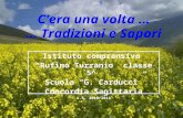 Cera una volta … … Tradizioni e Sapori Istituto comprensivo Rufino Turranio classe 5^ Scuola G. Carducci Concordia Sagittaria A.S. 2010/2011.