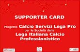 Progetto Calcio Servizi Lega Pro per le Società della Lega Italiana Calcio Professionistico SUPPORTER CARD.