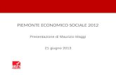 PIEMONTE ECONOMICO SOCIALE 2012 Presentazione di Maurizio Maggi 21 giugno 2013.