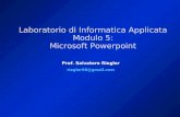 Prof. Salvatore Riegler riegler00@gmail.com Laboratorio di Informatica Applicata Modulo 5: Microsoft Powerpoint.