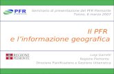 Il PFR e linformazione geografica Seminario di presentazione del PFR Piemonte Torino, 6 marzo 2007 Luigi Garretti Regione Piemonte Direzione Pianificazione.