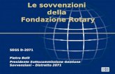 Le sovvenzioni della Fondazione Rotary SEGS D-2071 Pietro Belli Presidente Sottocommissione Gestione Sovvenzioni – Distretto 2071.