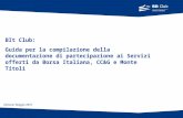 BIt Club: Guida per la compilazione della documentazione di partecipazione ai Servizi offerti da Borsa Italiana, CC&G e Monte Titoli Edizione: Maggio 2010.