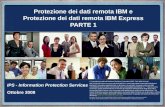 Protezione dei dati remota IBM e Protezione dei dati remota IBM Express PARTE 1 IPS - Information Protection Services Ottobre 2008 © Copyright International.