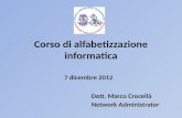 Corso di alfabetizzazione informatica Dott. Marco Crocellà Network Administrator 7 dicembre 2012.