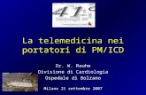 La telemedicina nei portatori di PM/ICD Dr. W. Rauhe Divisione di Cardiologia Ospedale di Bolzano Milano 21 settembre 2007.