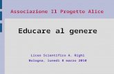 Associazione Il Progetto Alice Educare al genere Liceo Scientifico A. Righi Bologna, lunedì 8 marzo 2010.
