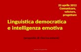 Viverone, 20 aprile 20121 Linguistica democratica e intelligenza emotiva 20 aprile 2012 Comunicare, valutare, progettare (proposte di ricerca-azione)