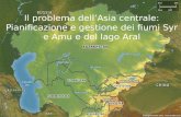 Il problema dellAsia centrale: Pianificazione e gestione dei fiumi Syr e Amu e del lago Aral 1.