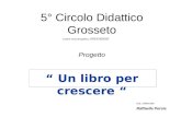 5° Circolo Didattico Grosseto Un libro per crescere Progetto Ins. referente Raffaella Persia Codice meccanografico: GREE00500E.