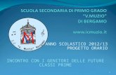 ANNO SCOLASTICO 2012/13 PROGETTO ORARIO INCONTRO CON I GENITORI DELLE FUTURE CLASSI PRIME 1.