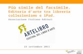 Associazione Italiana Editori Più simile del facsimile. Editoria darte tra libreria collezionismo e iPad. 23 settembre 2011.
