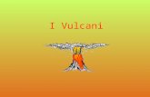 I Vulcani. Per vulcano si intende una qualsiasi spaccatura della crosta terrestre dalla quale esce il magma sotto forma di lava.